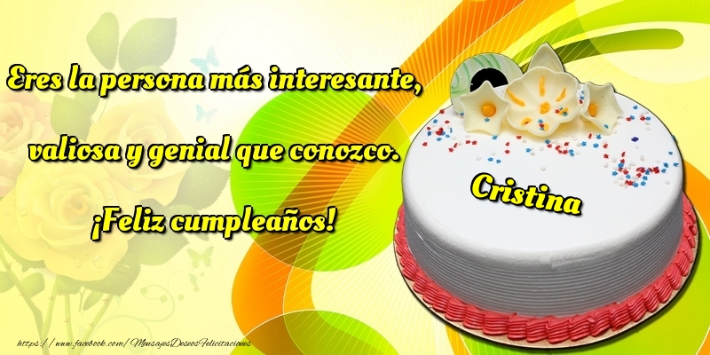Felicitaciones de cumpleaños - Eres la persona más interesante, valiosa y genial que conozco. ¡Feliz cumpleaños! Cristina