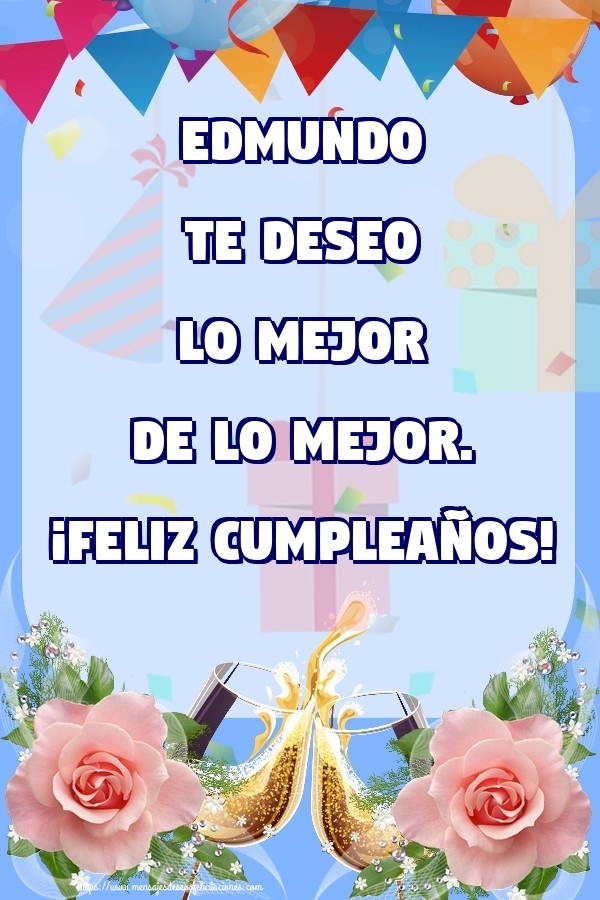 Felicitaciones de cumpleaños - Champán & Flores & Rosas | Edmundo te deseo lo mejor de lo mejor. ¡Feliz Cumpleaños!