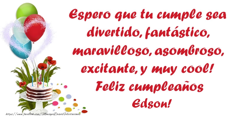 Felicitaciones de cumpleaños - Espero que tu cumple sea divertido, fantástico, maravilloso, asombroso, excitante, y muy cool! Feliz cumpleaños Edson!