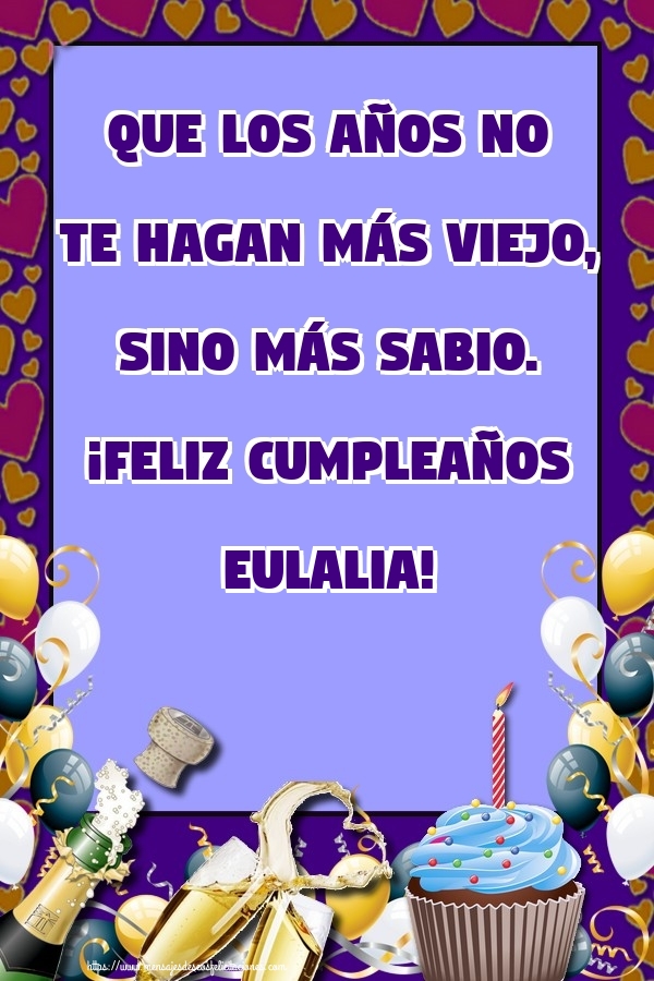 Felicitaciones de cumpleaños - Champán & Globos & Tartas | Que los años no te hagan más viejo, sino más sabio. ¡Feliz cumpleaños Eulalia!