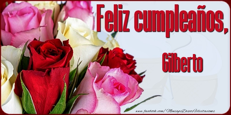 Felicitaciones de cumpleaños - Rosas | Feliz Cumpleaños, Gilberto!