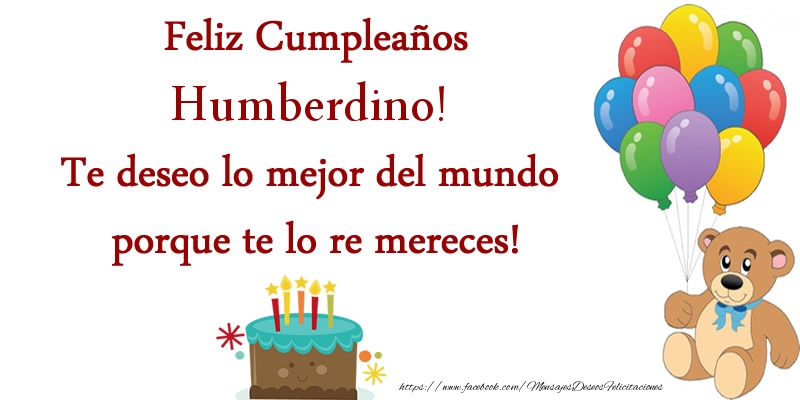 Felicitaciones de cumpleaños - Feliz cumpleaños Humberdino. Te deseo lo mejor del mundo porque te lo re mereces!