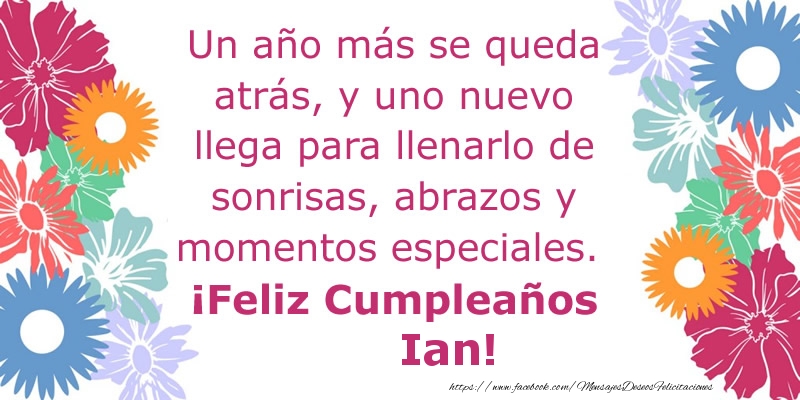 Felicitaciones de cumpleaños - Flores | Un año más se queda atrás, y uno nuevo llega para llenarlo de sonrisas, abrazos y momentos especiales. ¡Feliz Cumpleaños Ian!