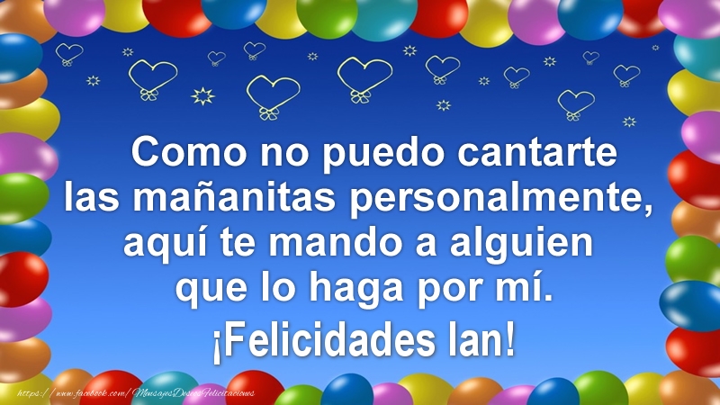 Felicitaciones de cumpleaños - Como no puedo cantarte las mañanitas personalmente, aquí te mando a alguien que lo haga por mí. ¡Felicidades Ian!