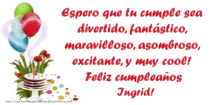 Felicitaciones de cumpleaños - Globos & Tartas | Espero que tu cumple sea divertido, fantástico, maravilloso, asombroso, excitante, y muy cool! Feliz cumpleaños Ingrid!