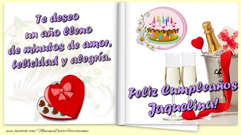 Felicitaciones de cumpleaños - Te deseo un año lleno de minutos de amor, felicidad y alegría. Feliz Cumpleaños Jaquelina