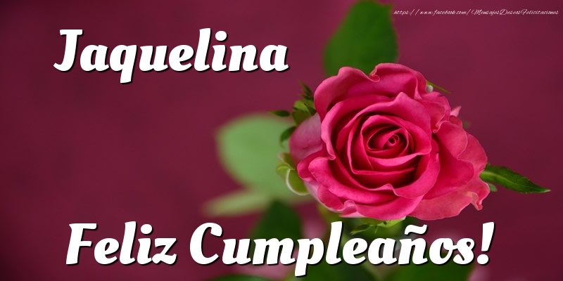 Felicitaciones de cumpleaños - Rosas | Jaquelina Feliz Cumpleaños!