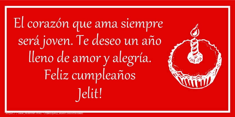 Felicitaciones de cumpleaños - El corazón que ama siempre  será joven. Te deseo un año lleno de amor y alegría. Feliz cumpleaños Jelit!