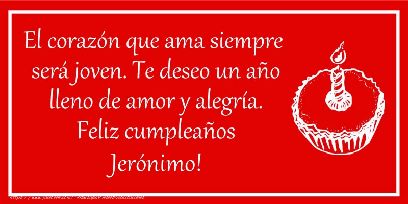Felicitaciones de cumpleaños - Tartas | El corazón que ama siempre  será joven. Te deseo un año lleno de amor y alegría. Feliz cumpleaños Jerónimo!