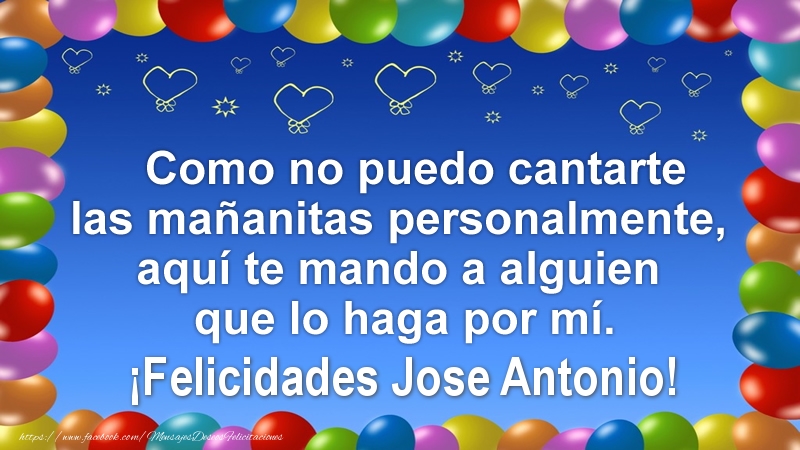  Felicitaciones de cumpleaños - Globos | Como no puedo cantarte las mañanitas personalmente, aquí te mando a alguien que lo haga por mí. ¡Felicidades Jose Antonio!