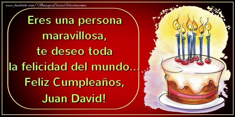 Cumpleaños Eres una persona maravillosa, te deseo toda la felicidad del mundo... Feliz Cumpleaños, Juan David