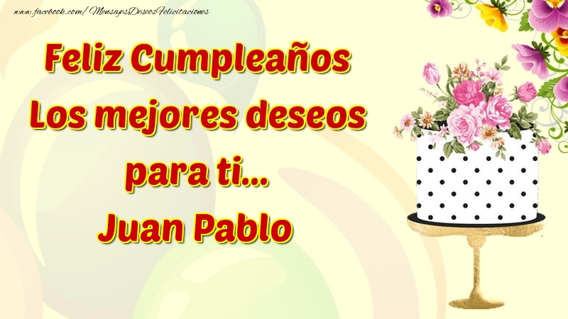 Felicitaciones de cumpleaños - Flores & Tartas | Feliz Cumpleaños Los mejores deseos para ti... Juan Pablo