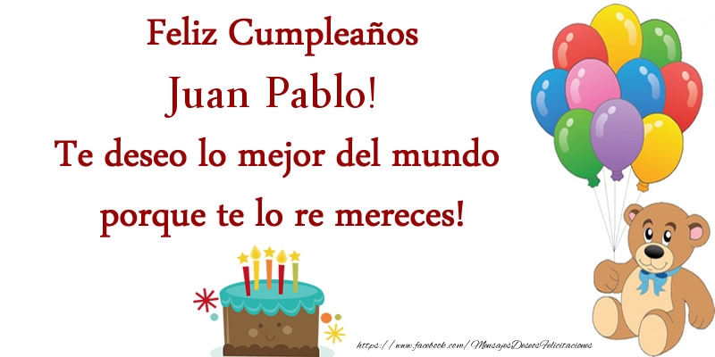 Felicitaciones de cumpleaños - Globos & Osos & Tartas | Feliz cumpleaños Juan Pablo. Te deseo lo mejor del mundo porque te lo re mereces!
