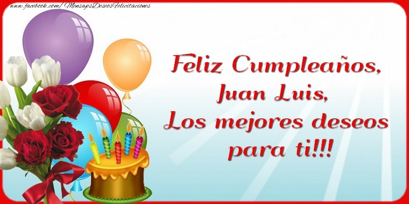 Cumpleaños Feliz Cumpleaños, Juan Luis. Los mejores deseos para ti!!!