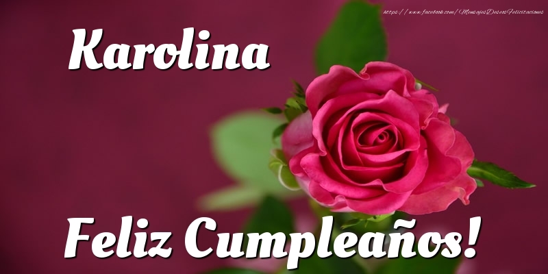  Felicitaciones de cumpleaños - Rosas | Karolina Feliz Cumpleaños!