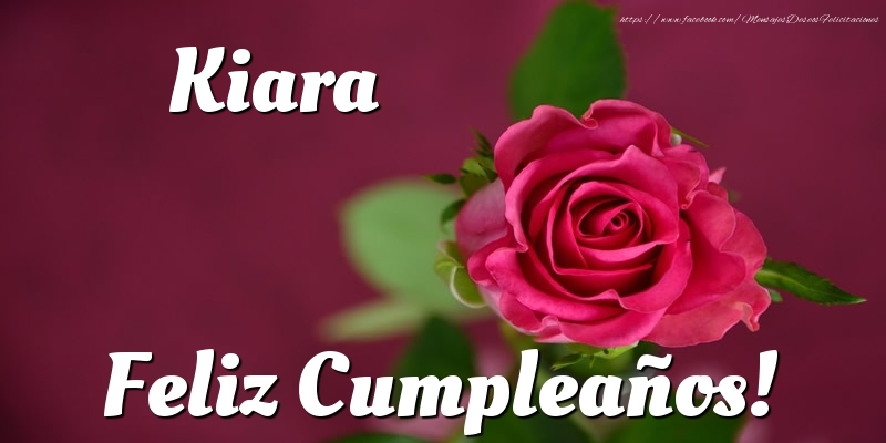 Felicitaciones de cumpleaños - Rosas | Kiara Feliz Cumpleaños!
