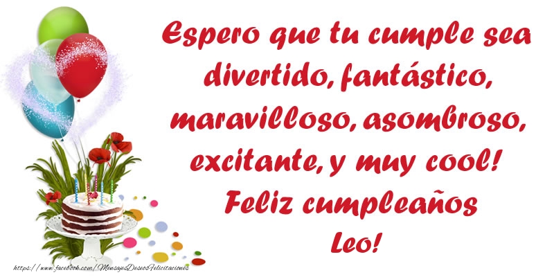 Felicitaciones de cumpleaños - Globos & Tartas | Espero que tu cumple sea divertido, fantástico, maravilloso, asombroso, excitante, y muy cool! Feliz cumpleaños Leo!
