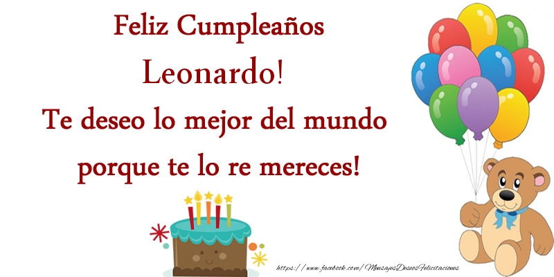 Felicitaciones de cumpleaños - Globos & Osos & Tartas | Feliz cumpleaños Leonardo. Te deseo lo mejor del mundo porque te lo re mereces!