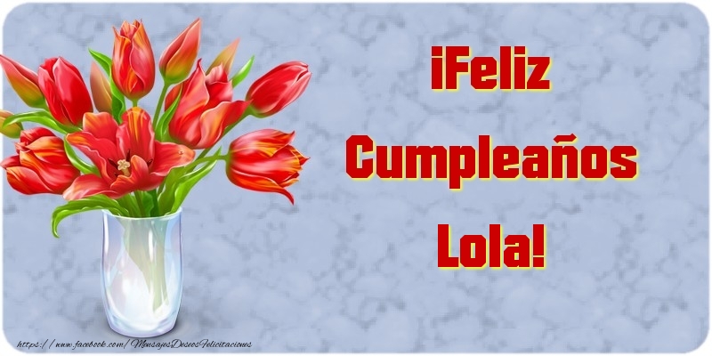 Felicitaciones de cumpleaños - Flores | ¡Feliz Cumpleaños Lola