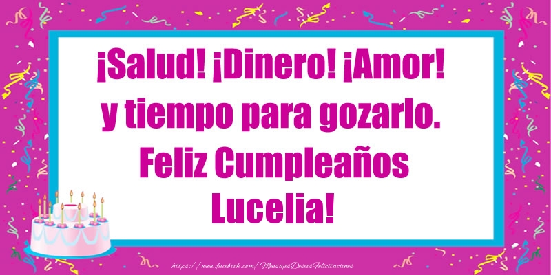 Felicitaciones de cumpleaños - Tartas | ¡Salud! ¡Dinero! ¡Amor! y tiempo para gozarlo. Feliz Cumpleaños Lucelia!