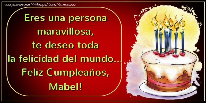 Felicitaciones de cumpleaños - Tartas | Eres una persona maravillosa, te deseo toda la felicidad del mundo... Feliz Cumpleaños, Mabel