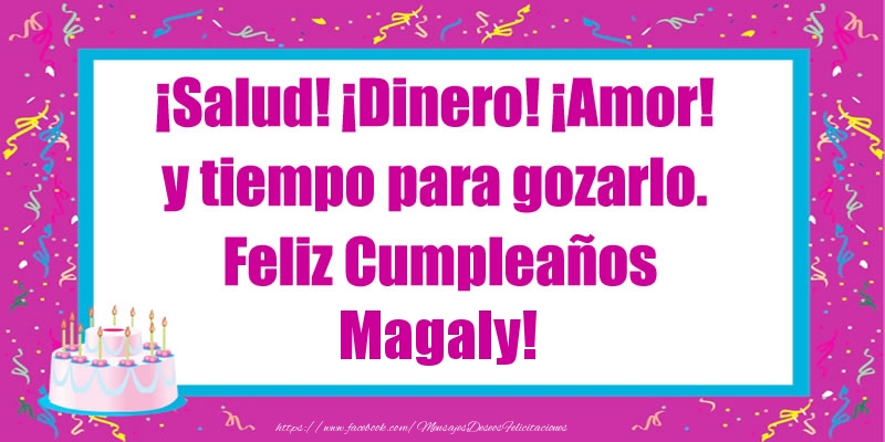 Felicitaciones de cumpleaños - Tartas | ¡Salud! ¡Dinero! ¡Amor! y tiempo para gozarlo. Feliz Cumpleaños Magaly!