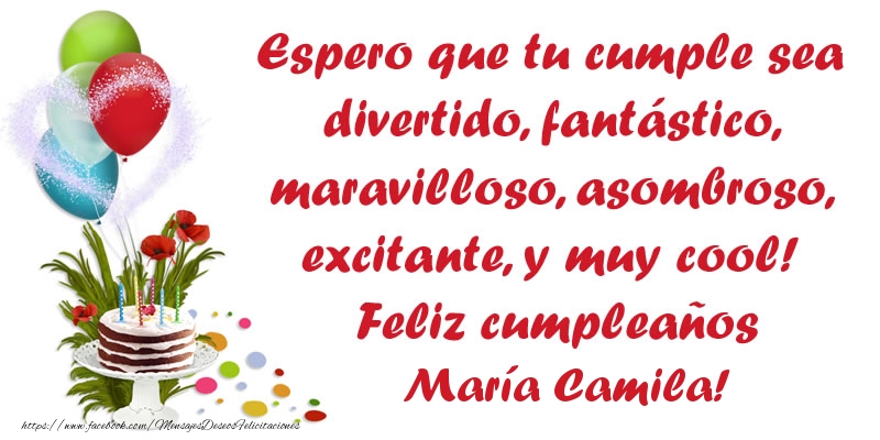 Cumpleaños Espero que tu cumple sea divertido, fantástico, maravilloso, asombroso, excitante, y muy cool! Feliz cumpleaños María Camila!