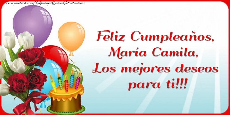  Felicitaciones de cumpleaños - Flores & Globos & Tartas | Feliz Cumpleaños, María Camila. Los mejores deseos para ti!!!