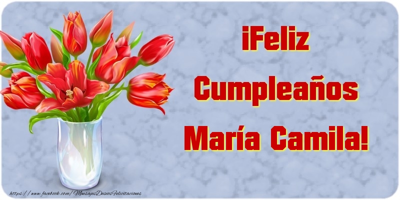 Felicitaciones de cumpleaños - Flores | ¡Feliz Cumpleaños María Camila