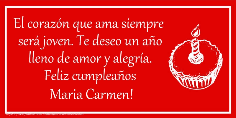 Felicitaciones de cumpleaños - El corazón que ama siempre  será joven. Te deseo un año lleno de amor y alegría. Feliz cumpleaños Maria Carmen!