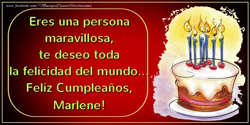Felicitaciones de cumpleaños - Eres una persona maravillosa, te deseo toda la felicidad del mundo... Feliz Cumpleaños, Marlene