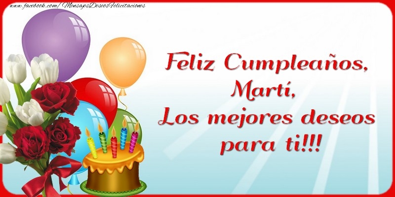 Felicitaciones de cumpleaños - Flores & Globos & Tartas | Feliz Cumpleaños, Martí. Los mejores deseos para ti!!!