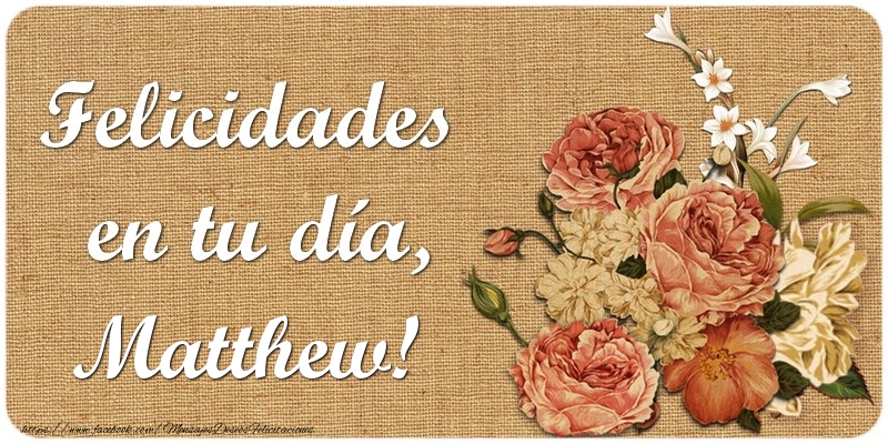 Felicitaciones de cumpleaños - Flores | Felicidades en tu día, Matthew!