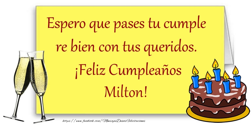 Felicitaciones de cumpleaños - Espero que pases tu cumple re bien con tus queridos.  ¡Feliz Cumpleaños Milton!