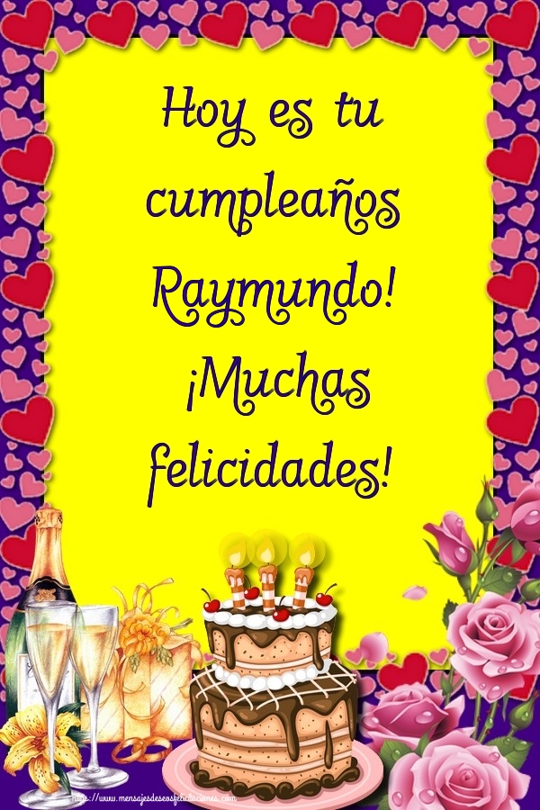  Felicitaciones de cumpleaños - Champán & Flores & Tartas | Hoy es tu cumpleaños Raymundo! ¡Muchas felicidades!