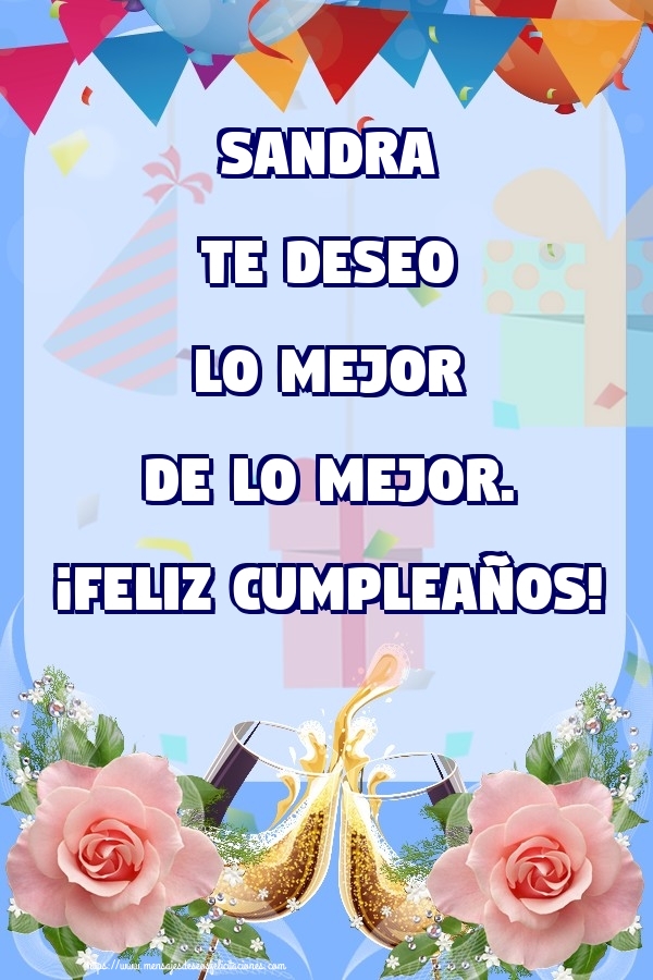  Felicitaciones de cumpleaños - Champán & Flores & Rosas | Sandra te deseo lo mejor de lo mejor. ¡Feliz Cumpleaños!