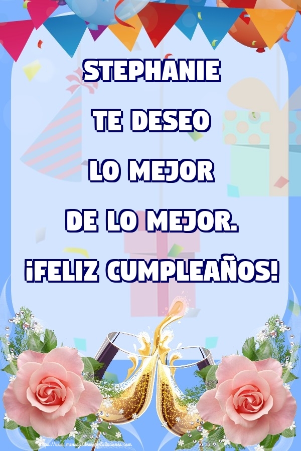  Felicitaciones de cumpleaños - Champán & Flores & Rosas | Stephanie te deseo lo mejor de lo mejor. ¡Feliz Cumpleaños!