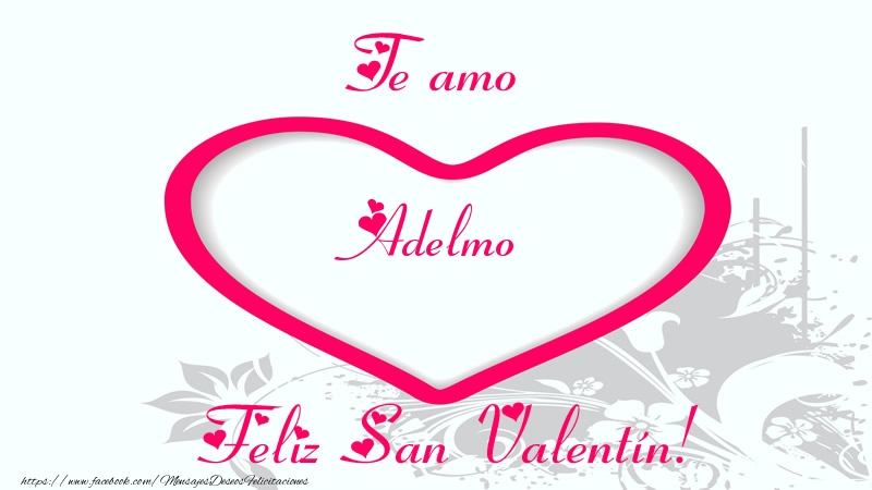 Felicitaciones de San Valentín - Te amo Adelmo Feliz San Valentín!