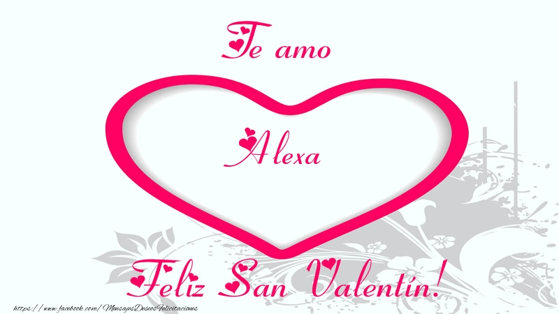 Felicitaciones de San Valentín - Te amo Alexa Feliz San Valentín!