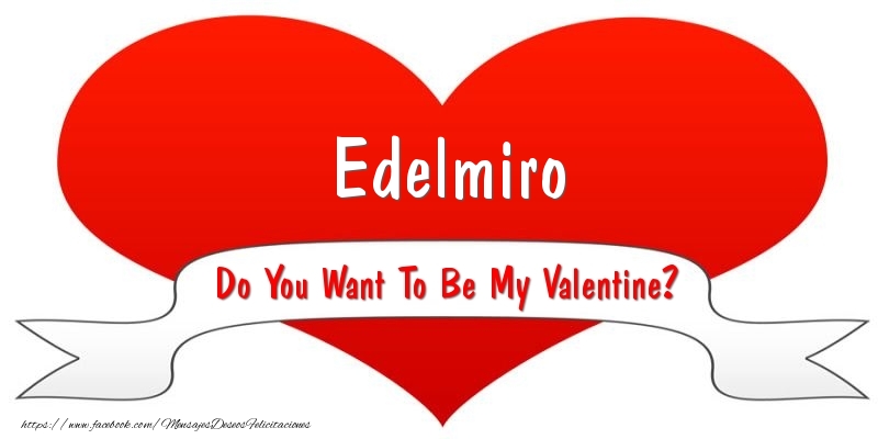 Felicitaciones de San Valentín - Edelmiro Do You Want To Be My Valentine?