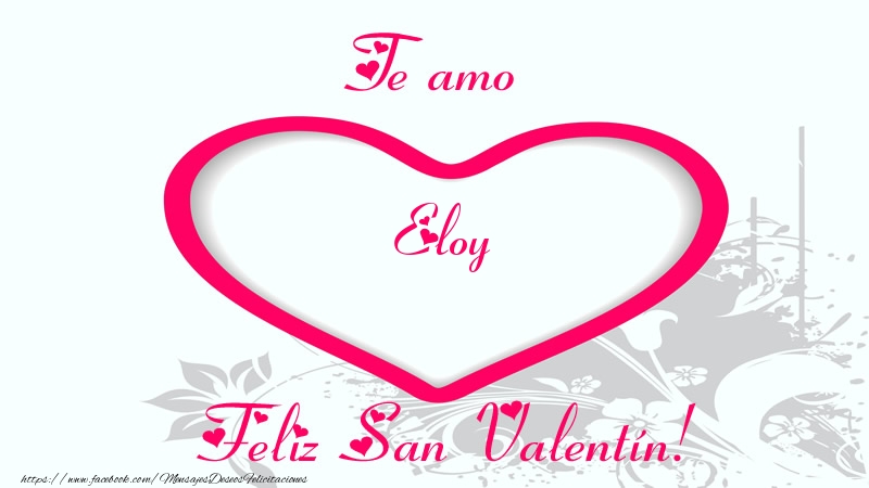 Felicitaciones de San Valentín - Corazón | Te amo Eloy Feliz San Valentín!