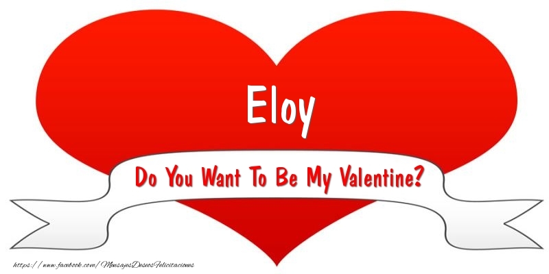 Felicitaciones de San Valentín - Eloy Do You Want To Be My Valentine?