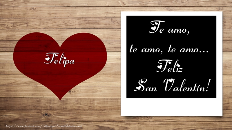 Felicitaciones de San Valentín - Felipa Te amo, te amo, te amo... Feliz San Valentín!