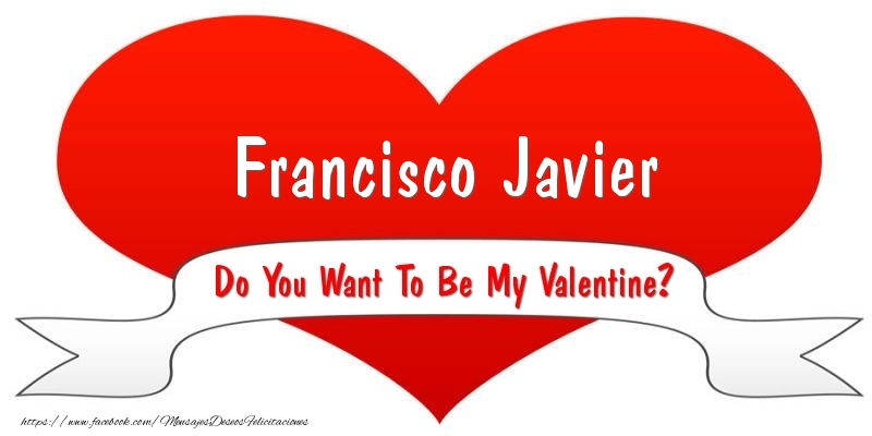 Felicitaciones de San Valentín - Francisco Javier Do You Want To Be My Valentine?