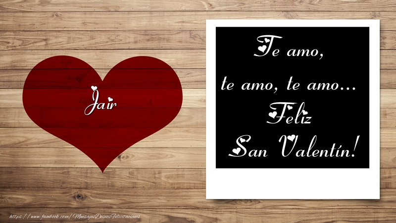 Felicitaciones de San Valentín - Jair Te amo, te amo, te amo... Feliz San Valentín!