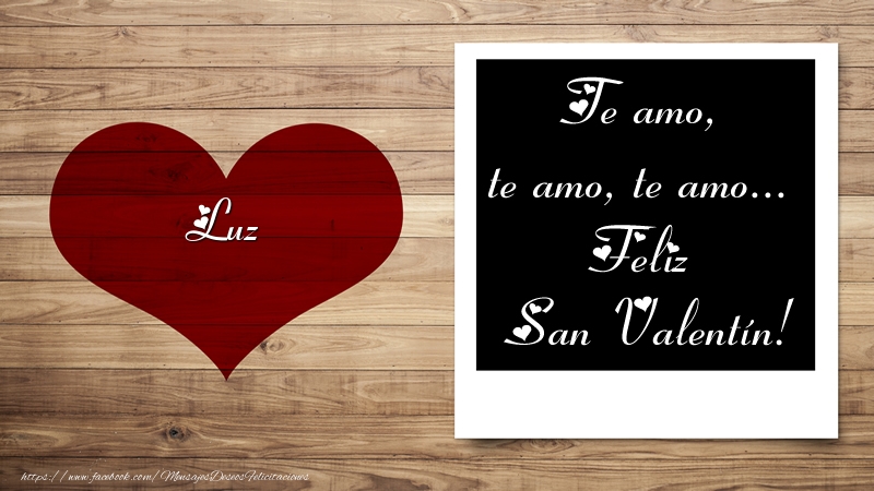 Felicitaciones de San Valentín - Luz Te amo, te amo, te amo... Feliz San Valentín!